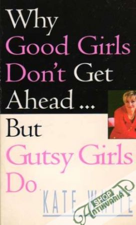 Why Good Girls Don´t get ahead...but Gutsy Girls do - White Kate