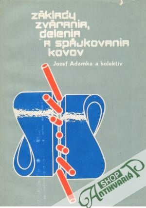 Základy zvárania, delenia a spájkovania kovov - Adamka Jozef a kolektív