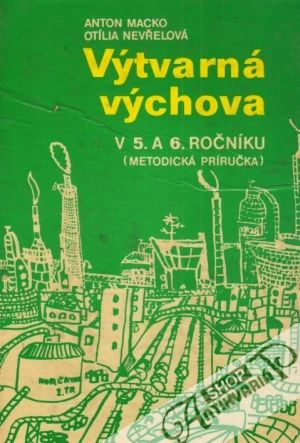 Výtvarná výchova v 5. a 6. ročníku - Metodická príručka - Macko Anton, Nevřelová Otília