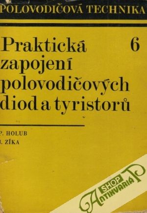 Praktická zapojení polovodičových diod a tyristorú - Holub / Zíka