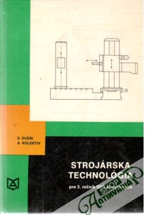 Strojárska technológia pre 3.ročník SPŠ strojníckych - Dudik D. a kol.