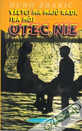 Všetci ma majú radi, iba môj otec nie - Zrakić Duro