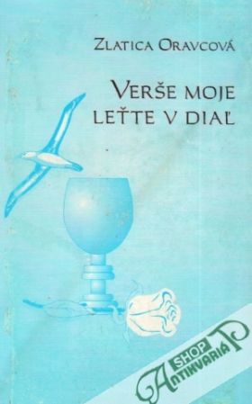 Verše moje leťte v diaľ - Oravcová Zlatica