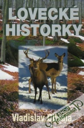 Lovecké historky /z kroniky starého myslivce/ - Chvála Vladislav