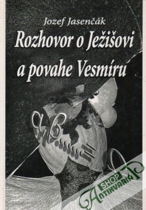 Rozhovor o Ježišovi a povahe Vesmíru - Jasenčák Jozef