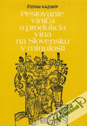 Pestovanie viniča a produkcia vína na Slovensku v minulosti - Kazimír Štefan
