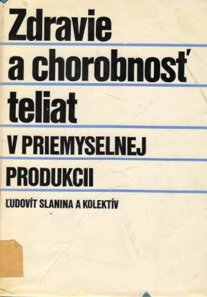 Zdravie a chorobnosť teliat v priemyselnej produkcii - Slanina Ľudovít a kolektív