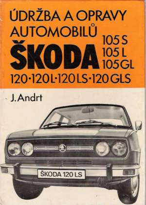 Údržba a opravy automobilú Škoda 105 S, 105 L, 105 GL, 120, 120 L, 120 LS, 120 GLS - Andrt Jaroslav