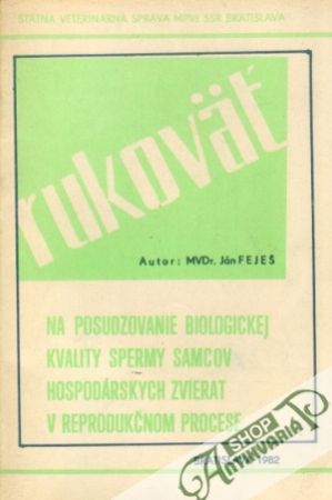 Rukoväť na posudzovanie biologickej kvality spermy samcov hospodárskych zvierat v reprodukčnom procese - Feješ Ján