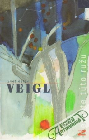 Nerušte túto ružu - Veigl Svetloslav