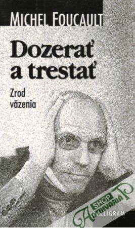 Dozerať a trestať - Zrod väzenia - Foucault Michel