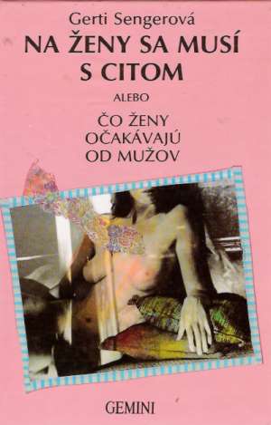 Na ženy sa musí s citom alebo čo ženy očakávajú od mužov - Sengerová Gerti