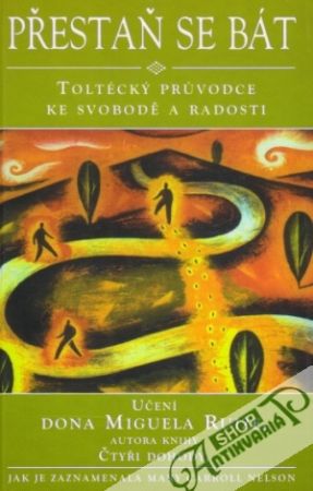 Přestaň se bát - Toltécký prúvodce ke svobodě a radosti - Nelson Mary Carroll