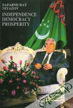 Independence Democracy Prosperity 1. - Niyazov Saparmurat