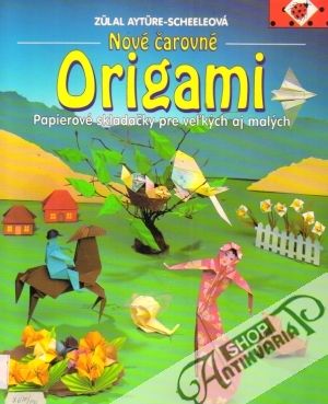 Nové čarovné Origami - Papierové skladačky pre veľkých aj malých - Ayture-Scheeleová Zulal