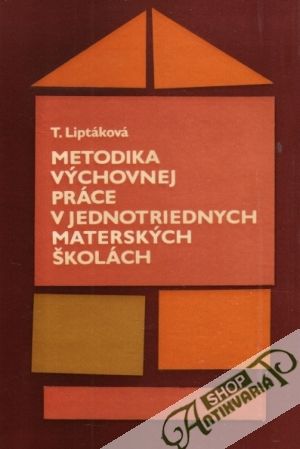 Metodika výchovnej práce v jednotriednych materských školách - Liptáková Terézia