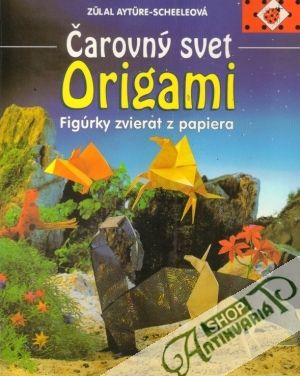 Čarovný svet Origami - Ayture-Scheeleová Zulal