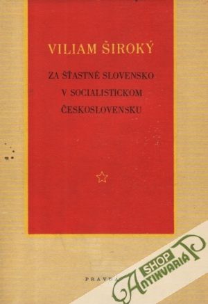 Za šťastné Slovensko v socialistickom Československu - Široký Viliam