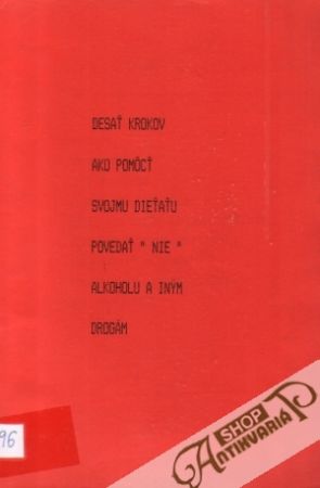 Desať krokov ako pomôcť svojmu dieťaťu povedať "nie" alkoholu a iným drogám - Kolektív autorov