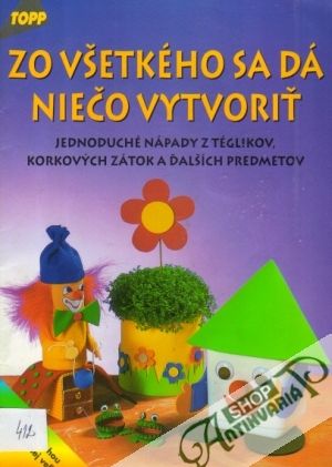 Zo všetkého sa dá niečo vytvoriť - Kolektív autorov