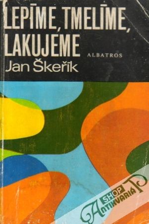 Lepíme, tmelíme, lakujeme - Škeřík Jan