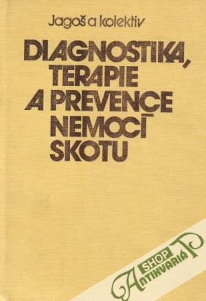Diagnostika, terapie a prevence nemocí skotu - Jagoš Přemysl a kolektív