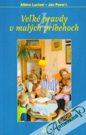 Veľké pravdy v malých príbehoch 4. - Príbehy a anekdoty - Luciani / Ján Pavol I.