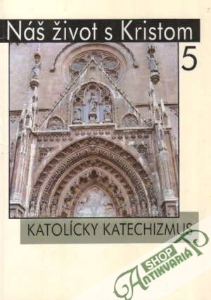 Nás život s Kristom 5 - Katolícky katechizmus - Kolektív autorov