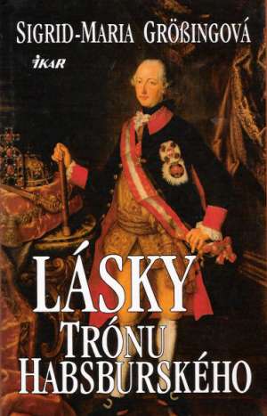 Lásky trónu Habsburského - Grossingová Sigrid-Maria