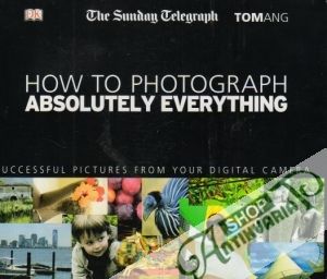How to Photograph Absolutely Everything - Ang Tom