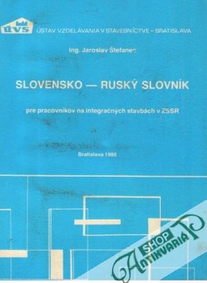 Slovensko - ruský slovník pre pracovníkov na integračných stavbách v ZSSR - Štefanec Jaroslav