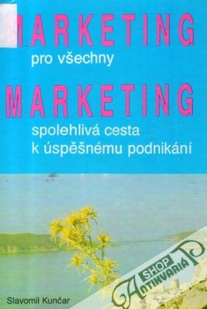 Marketing pro všechny, Marketing - spolehlivá cesta k úspěšnému podnikání - Kunčar Slavomil