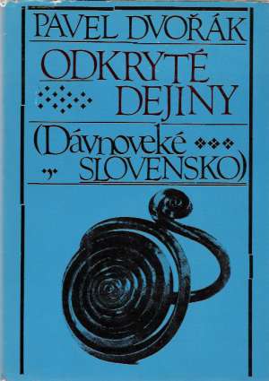 Odkryté dejiny - Dávnoveké Slovensko - Dvořák Pavel