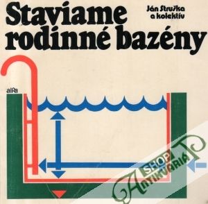 Staviame rodinné bazény - Struška Ján a kolektív