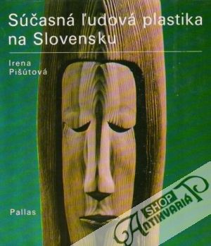 Súčasná ľudová plastika na Slovensku - Pišútová Irena