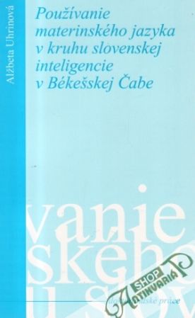 Používanie materinského jazyka v kruhu slovenskej inteligencie v Békešskej Čabe - Uhrinová Alžbeta