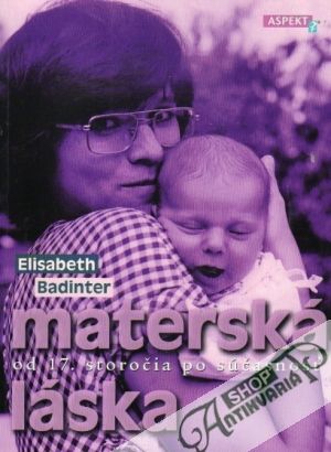 Materská láska od 17. storočia po súčasnosť - Badinter Elisabeth