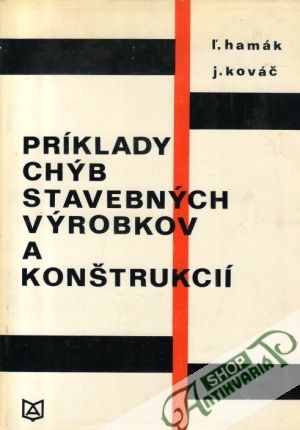 Príklady chýb stavebných výrobkov a konštrukcií - Hamák Ľ., Kováč J.