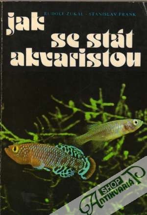 Jak se stát akvaristou - Zukal Rudolf, Frank Stanislav