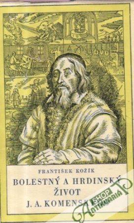 Bolestný a hrdinský život J. A. Komenského - Kožík František