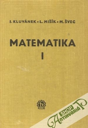 Matematika pre štúdium technických vied I. - Kluvánek Igor a kolektív