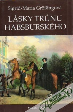 Lásky trunu Habsburského - Grossingová Sigrid-Maria