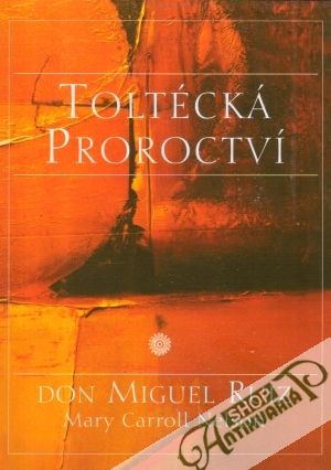 Toltécká proroctví - Ruiz Miguel a kolektív