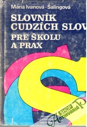 Slovník cudzích slov pre školu a prax - Ivanová- Šalingová Mária