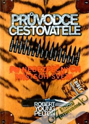 Pruvodce cestovatele po nebezpečných místech světa - Pelton Robert Young