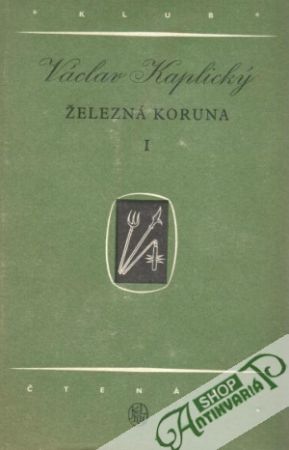 Železná koruna (I.- II.) - Kaplický Václav