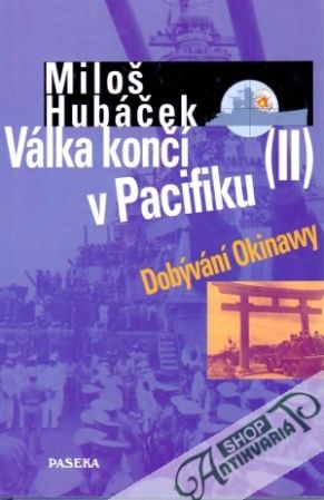 Válka končí v Pacifiku II. (Dobývání Okinawy) - Hubáček Miloš