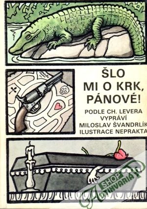 Šlo mi o krk, pánové! - Švandrlík Miloslav, Neprakta