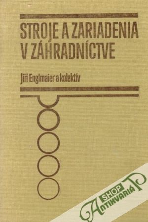 Stroje a zariadenia v záhradníctve - Englmaier Jiří a kol.