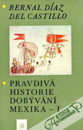 Pravdivá historie dobývání Mexika (I. - II.) - Castillo Bernal Díaz del